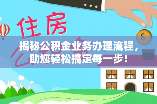 淳化揭秘公积金业务办理流程，助您轻松搞定每一步！