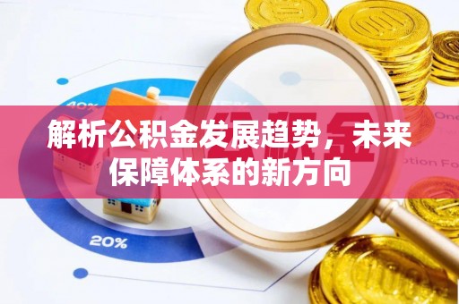 淳化解析公积金发展趋势，未来保障体系的新方向