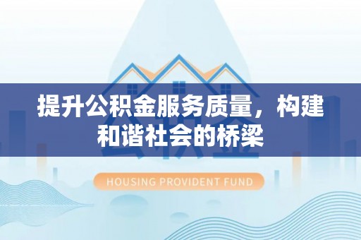 淳化提升公积金服务质量，构建和谐社会的桥梁