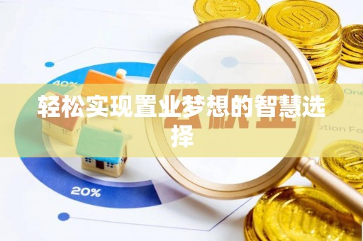 淳化轻松实现置业梦想的智慧选择