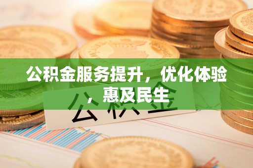 淳化公积金服务提升，优化体验，惠及民生