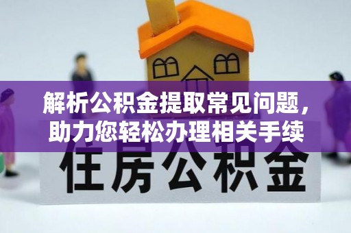 淳化解析公积金提取常见问题，助力您轻松办理相关手续