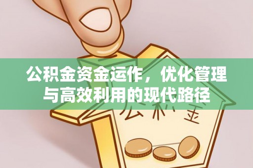 淳化公积金资金运作，优化管理与高效利用的现代路径