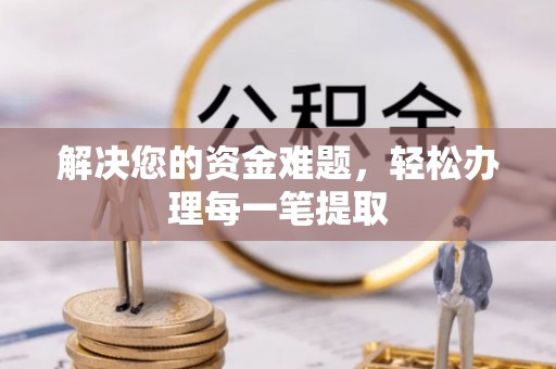 淳化解决您的资金难题，轻松办理每一笔提取