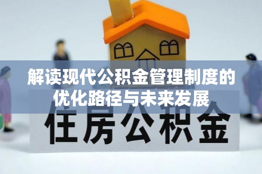 淳化解读现代公积金管理制度的优化路径与未来发展