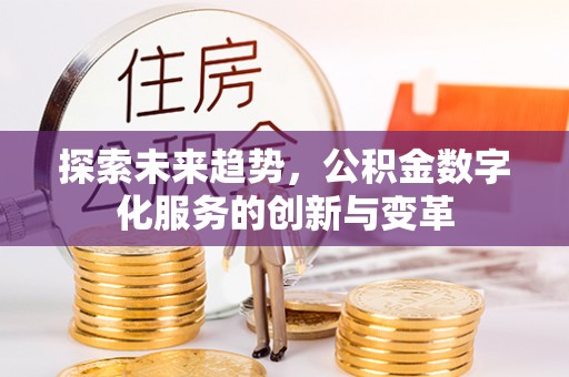 淳化探索未来趋势，公积金数字化服务的创新与变革