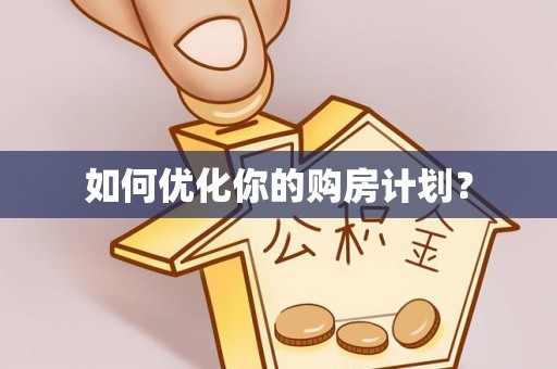 淳化如何优化你的购房计划？