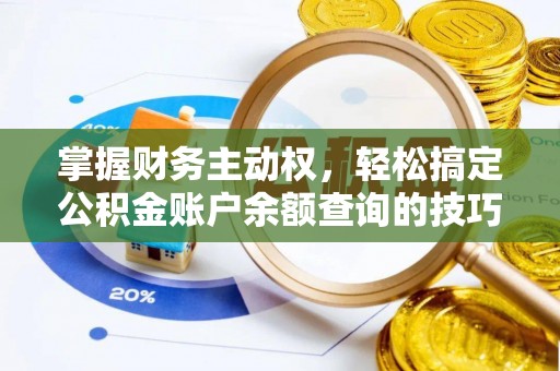 淳化掌握财务主动权，轻松搞定公积金账户余额查询的技巧与方法
