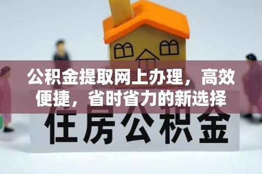 淳化公积金提取网上办理，高效便捷，省时省力的新选择