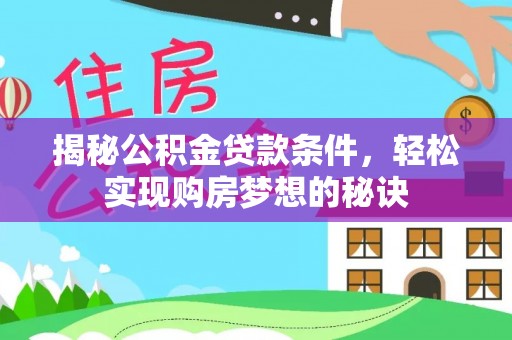 淳化揭秘公积金贷款条件，轻松实现购房梦想的秘诀
