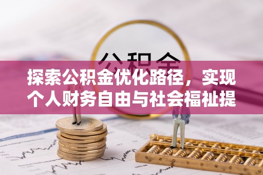 淳化探索公积金优化路径，实现个人财务自由与社会福祉提升的桥梁