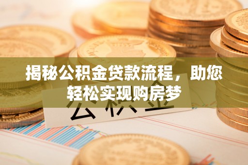 淳化揭秘公积金贷款流程，助您轻松实现购房梦