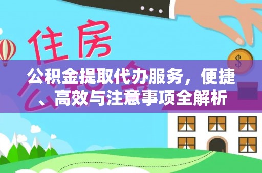 淳化公积金提取代办服务，便捷、高效与注意事项全解析