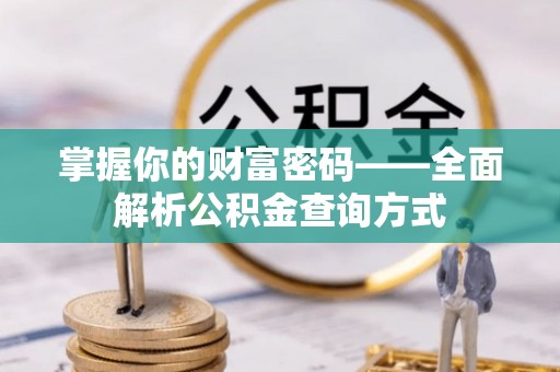 淳化掌握你的财富密码——全面解析公积金查询方式