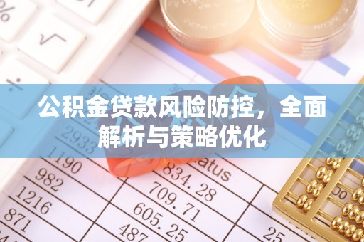 淳化公积金贷款风险防控，全面解析与策略优化
