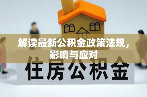 淳化解读最新公积金政策法规，影响与应对