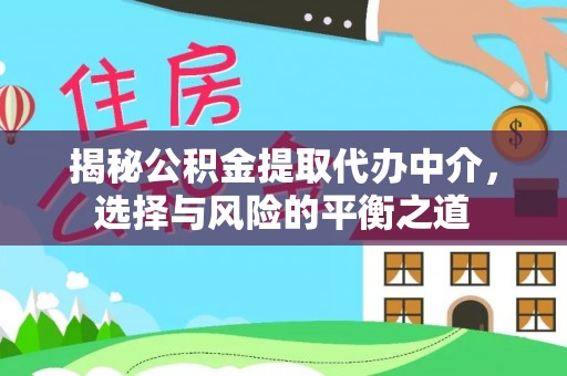 淳化揭秘公积金提取代办中介，选择与风险的平衡之道