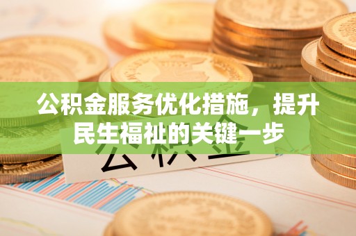 淳化公积金服务优化措施，提升民生福祉的关键一步