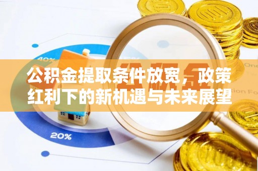 淳化公积金提取条件放宽，政策红利下的新机遇与未来展望