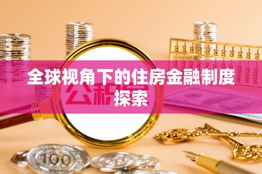 淳化全球视角下的住房金融制度探索
