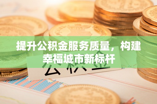 淳化提升公积金服务质量，构建幸福城市新标杆
