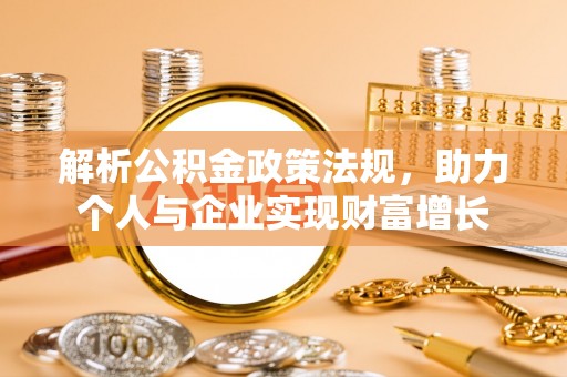 淳化解析公积金政策法规，助力个人与企业实现财富增长