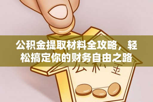 淳化公积金提取材料全攻略，轻松搞定你的财务自由之路