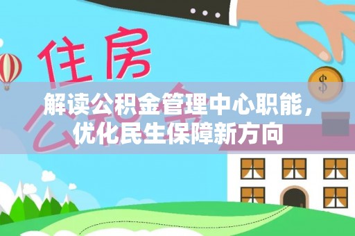 淳化解读公积金管理中心职能，优化民生保障新方向