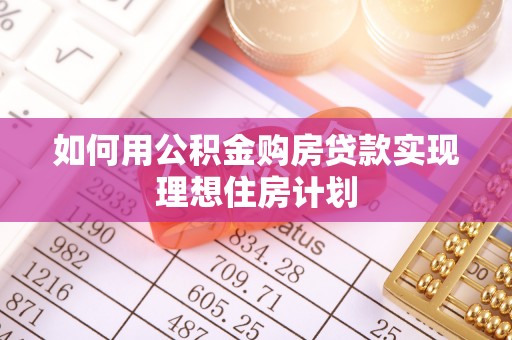 淳化如何用公积金购房贷款实现理想住房计划