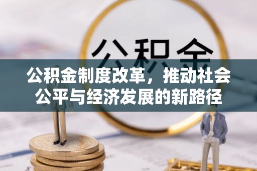 淳化公积金制度改革，推动社会公平与经济发展的新路径
