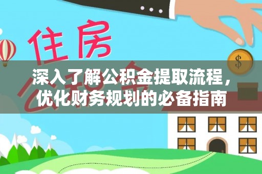 淳化深入了解公积金提取流程，优化财务规划的必备指南