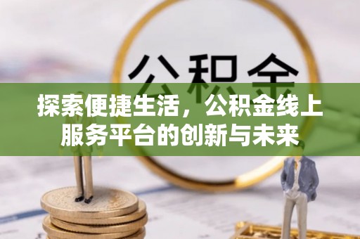 淳化探索便捷生活，公积金线上服务平台的创新与未来