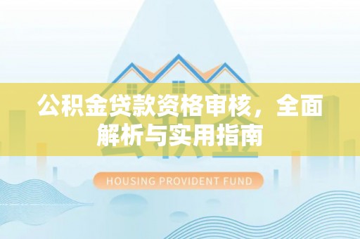 淳化公积金贷款资格审核，全面解析与实用指南