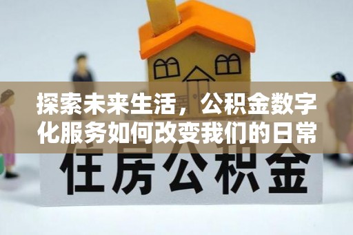 淳化探索未来生活，公积金数字化服务如何改变我们的日常