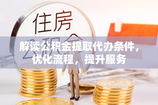 淳化解读公积金提取代办条件，优化流程，提升服务