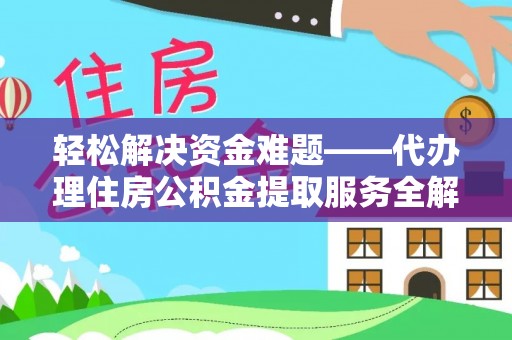 淳化轻松解决资金难题——代办理住房公积金提取服务全解析