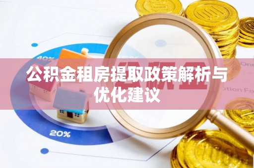 淳化公积金租房提取政策解析与优化建议