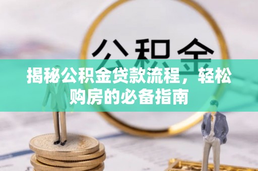 淳化揭秘公积金贷款流程，轻松购房的必备指南