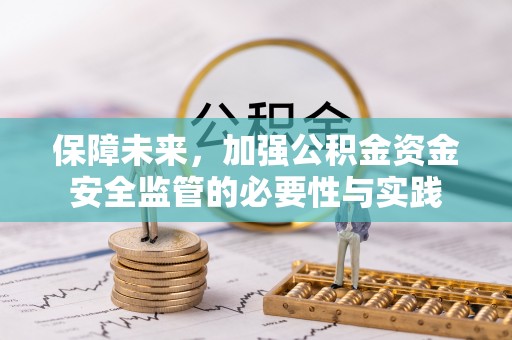 淳化保障未来，加强公积金资金安全监管的必要性与实践