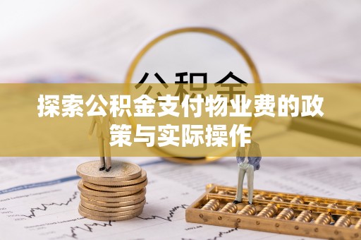 淳化探索公积金支付物业费的政策与实际操作