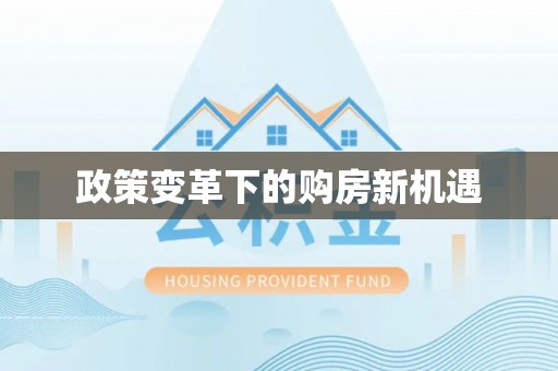 淳化政策变革下的购房新机遇