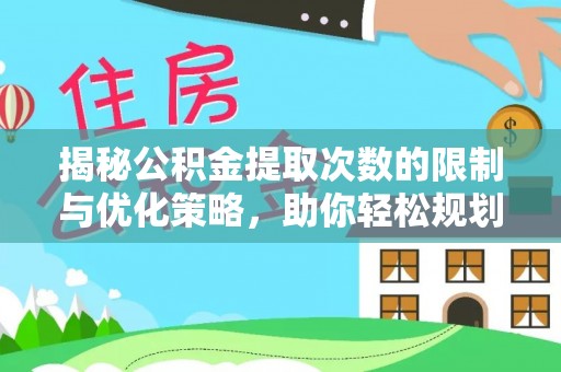 淳化揭秘公积金提取次数的限制与优化策略，助你轻松规划财务未来