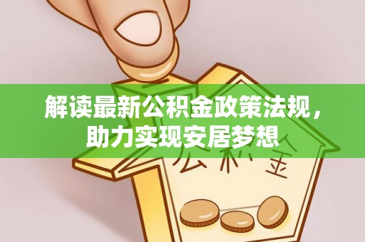 淳化解读最新公积金政策法规，助力实现安居梦想