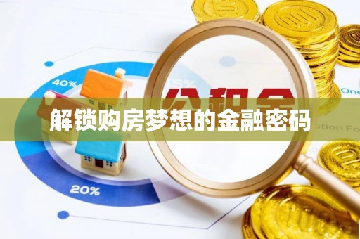淳化解锁购房梦想的金融密码