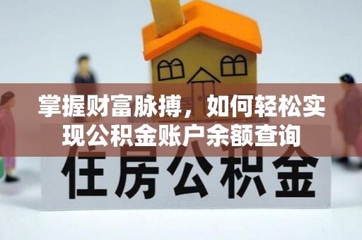 淳化掌握财富脉搏，如何轻松实现公积金账户余额查询