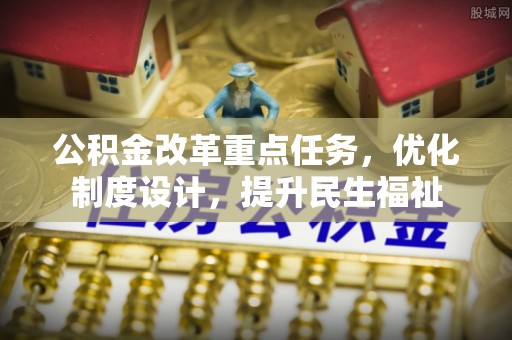 淳化公积金改革重点任务，优化制度设计，提升民生福祉