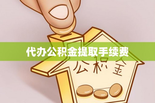 淳化代办公积金提取手续费