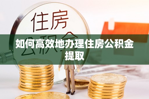 淳化如何高效地办理住房公积金提取