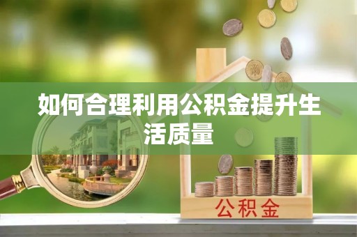 淳化如何合理利用公积金提升生活质量