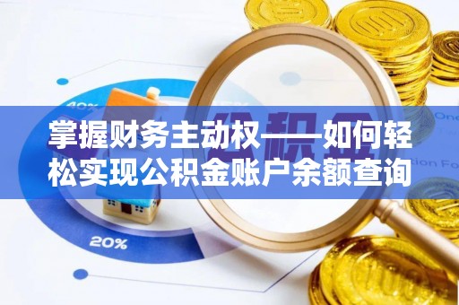 淳化掌握财务主动权——如何轻松实现公积金账户余额查询